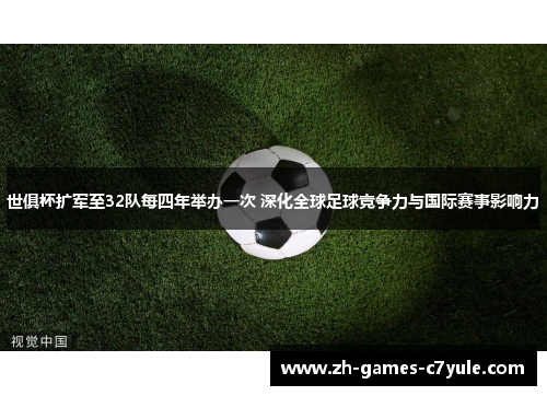 世俱杯扩军至32队每四年举办一次 深化全球足球竞争力与国际赛事影响力