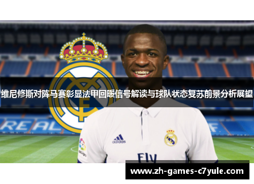 维尼修斯对阵马赛彰显法甲回暖信号解读与球队状态复苏前景分析展望