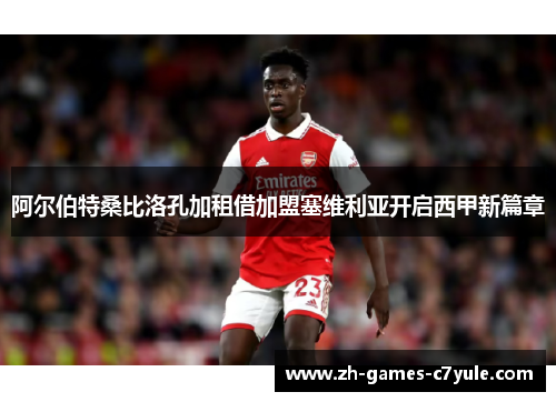 阿尔伯特桑比洛孔加租借加盟塞维利亚开启西甲新篇章