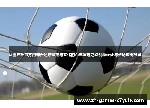 从世界杯官方用球看足球科技与文化的百年演进之路创新设计与赛场传奇故事