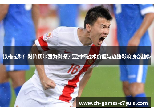 以格拉利什对阵切尔西为例探讨亚洲杯战术价值与边路影响演变趋势